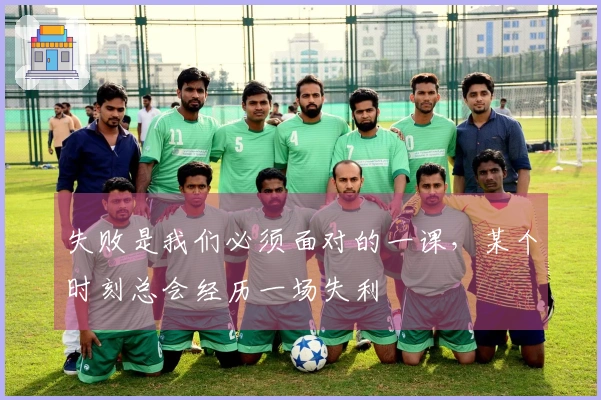 失败是我们必须面对的一课，某个时刻总会经历一场失利