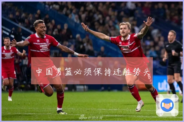 中国男篮必须保持连胜势头