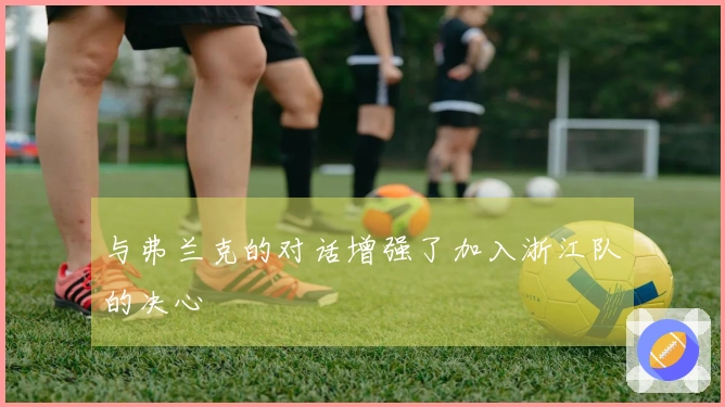 与弗兰克的对话增强了加入浙江队的决心